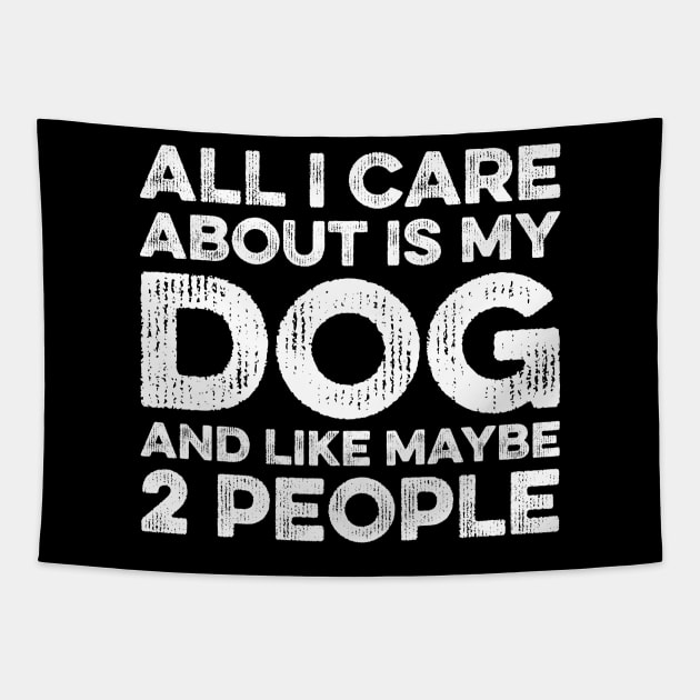 All I Care About Is My Dog And Maybe 2 Maybe People Tapestry by DragonTees