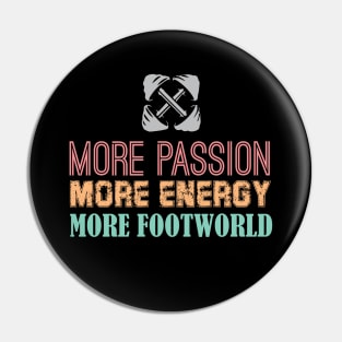 More Passion, More Energy, More Footworld Pin