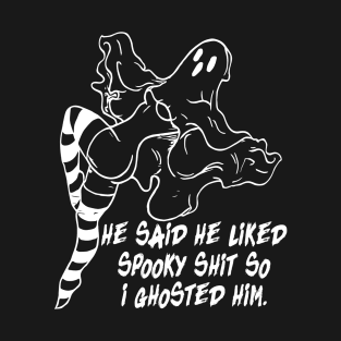 He said he liked spooky shit so i ghosted him T-Shirt