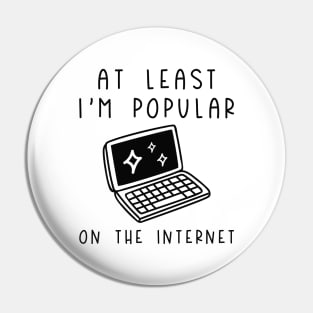 I'm Popular On The Internet Pin