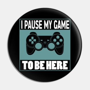 I pause my game to be here Pin