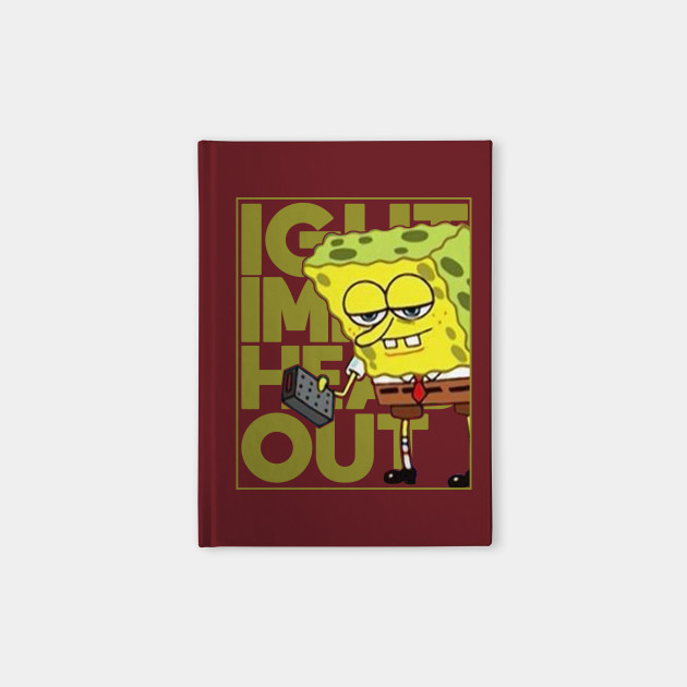 Spongebob Meme Ight Imma Head Out Meme Notebook Teepublic