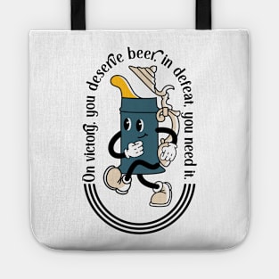 On victory, you deserve beer, in defeat, you need it. Tote