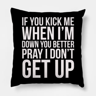 If you kick me when im down Pillow