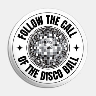 FOLLOW THE CALL OF THE DISCO BALL (Black) Pin