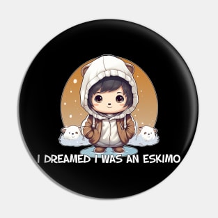 I dreamed I was an Eskimo Pin