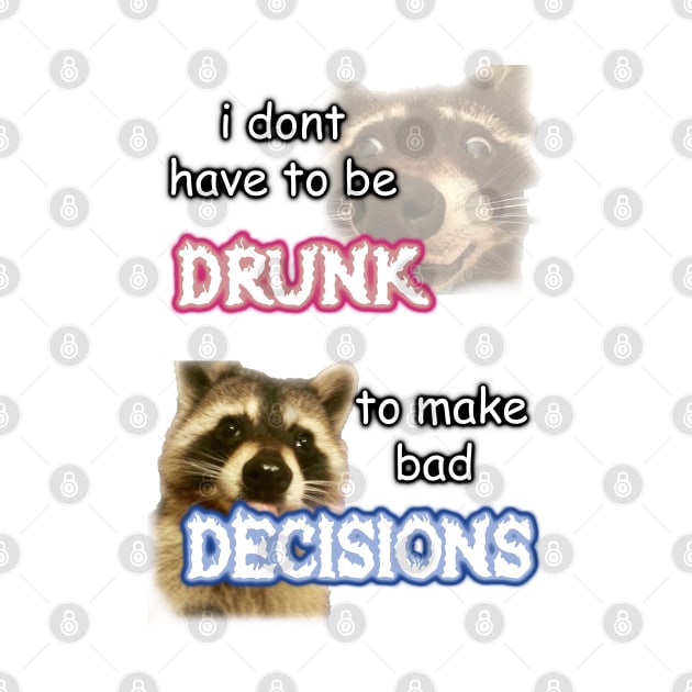 i dont need to be drunk to make bad decisions ver 1 by InMyMentalEra