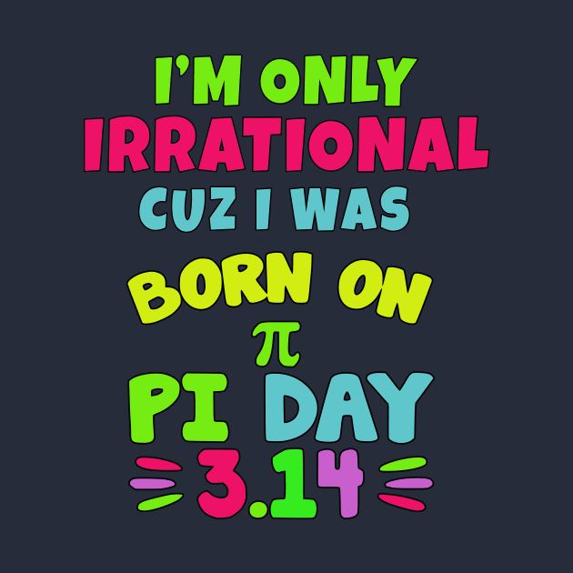 FUNNY PI DAY BIRTHDAY ONLY IRRATIONAL by Scarebaby