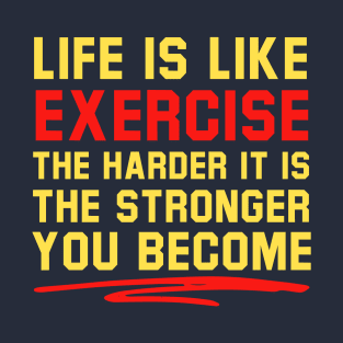 Life Is Like Exercise The Harder The Stronger T-Shirt