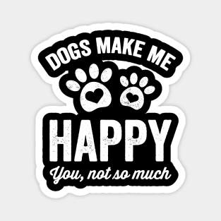 Dogs make me happy you not so much Magnet