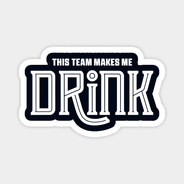 This Team Makes Me Drink Magnet by CreativeSage