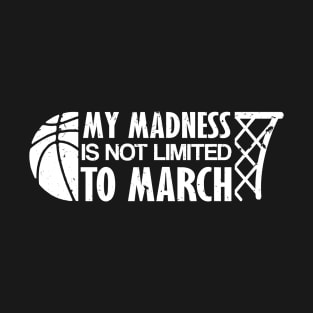 Madness Is Not Limited To March Basketball T-Shirt