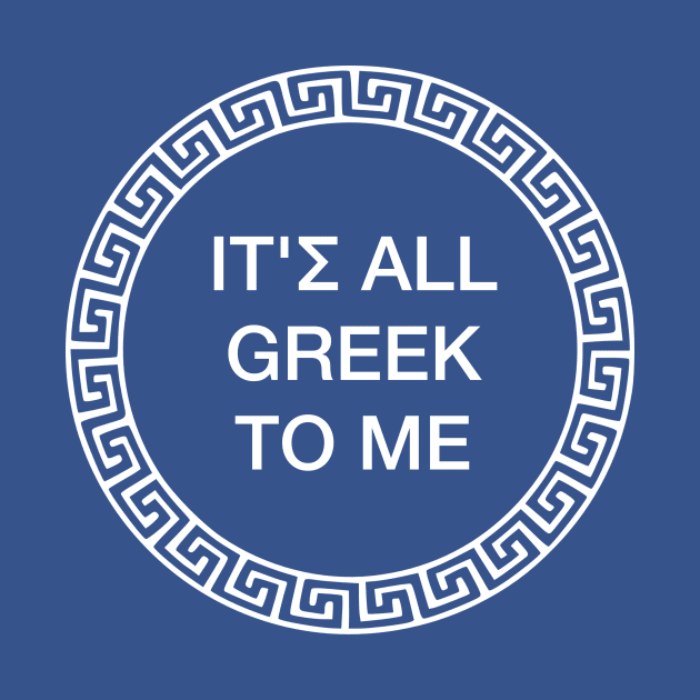 It's All Greek To Me by agapimou