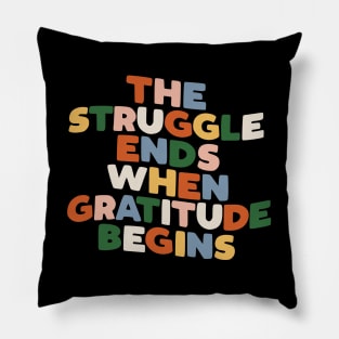 THE STRUGGLE ENDS WHEN GRATITUDE BEGINS Pillow