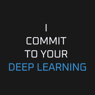 I commit to your deep learning T-Shirt