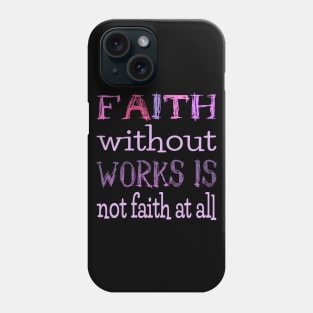 Faith without works is not faith at all, Have faith Phone Case