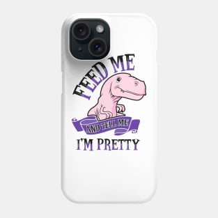 Feed Me and Tell Me I'm Pretty Phone Case