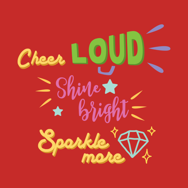 Cheer loud Shine bright Sparkle more by SparkledSoul