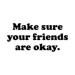 Make Sure Your Friends Are Okay T-Shirt