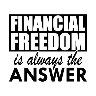 Financial Freedom is always the answer T-Shirt