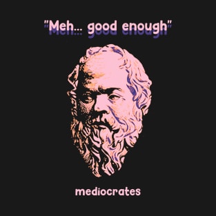 Meh Good Enough - Mediocrates T-Shirt