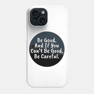 Be Good, And If You Can't Be Good, Be Careful Phone Case