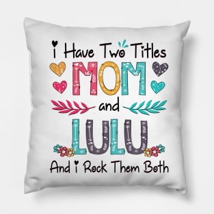 I Have Two Titles Mom And Lulu And I Rock Them Both Wildflower Happy Mother's Day Pillow