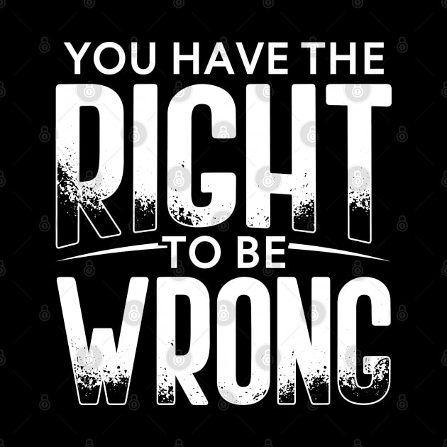 You have the right to be wrong by Gold Wings Tees