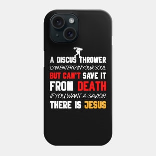 A DISCUS THROWER CAN ENTERTAIN YOUR SOUL BUT CAN'T SAVE IT FROM DEATH IF YOU WANT A SAVIOR THERE IS JESUS Phone Case