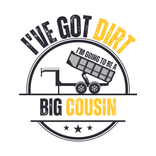 I've Got Dirt I'm Going to Be A Big Cousin 3 T-Shirt