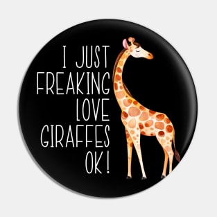 I Just Freaking Love Giraffes Ok Pin