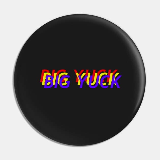 BIG YUCK Pin by DILLIGAFM8