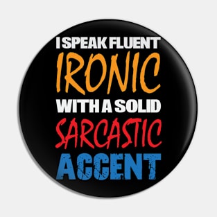 I Speak Fluent Ironic With a Solid Sarcastic Accent Pin