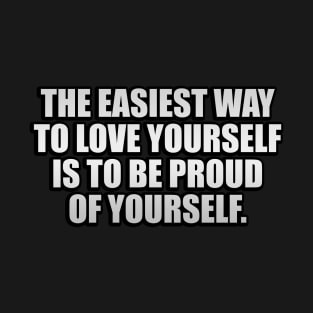 The easiest way to love yourself is to be proud of yourself T-Shirt