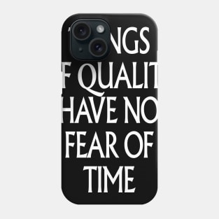 THINGS OF QUALITY HAVE NO FEAR OF TIME Phone Case