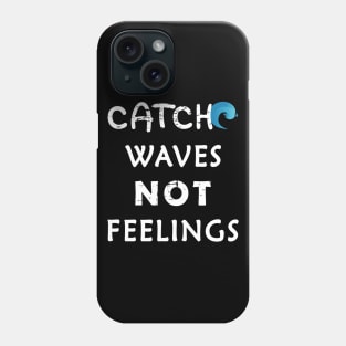 Catch Waves Not Feelings Phone Case