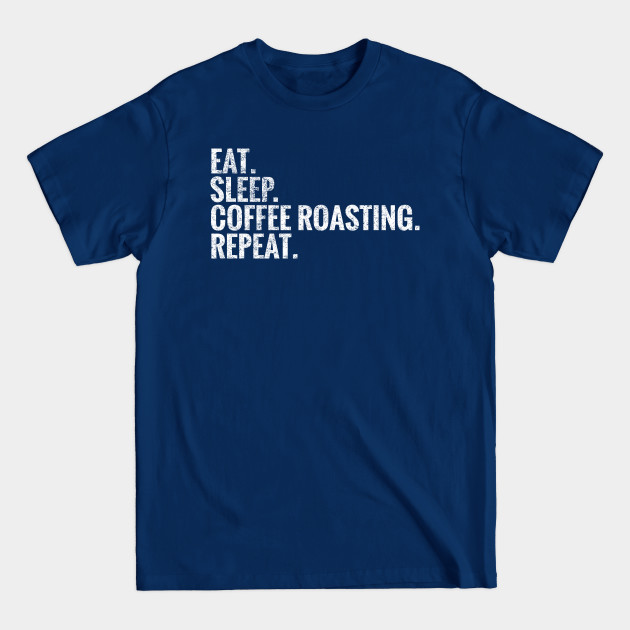Eat Sleep Coffee roasting Repeat - Coffee Roasting - T-Shirt