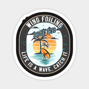 WING FOILING SURFING LIFE IS A WAVE CATCH IT Magnet