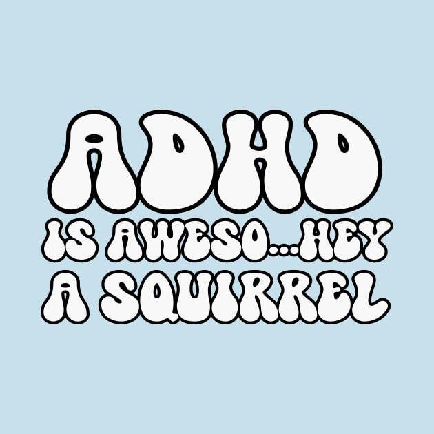 ADHD Is Awesome Squirrel by RefinedApparelLTD