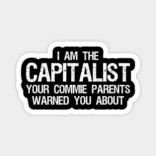 I am the capitalist your commie parents warned you about - Libertarian Magnet