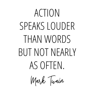 Action speaks louder than words but not nearly as often - Mark Twain Inspirational Quote T-Shirt