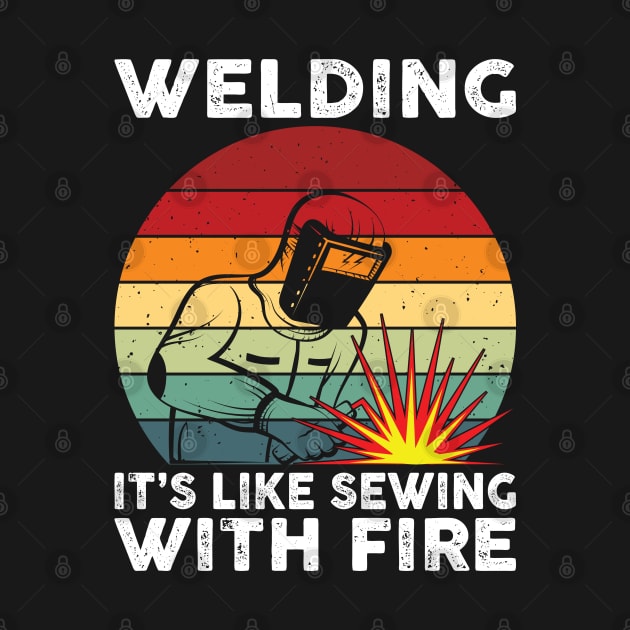 Welding It's Like Sewing With Fire Funny Welder Shirt Welder by Sowrav