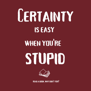 Certainty is easy (white text) T-Shirt