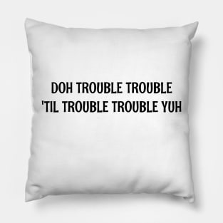 DOH TROUBLE TROUBLE TIL TROUBLE TROUBLE YUH - IN BLACK - CARNIVAL CARIBANA PARTY TRINI DJ Pillow