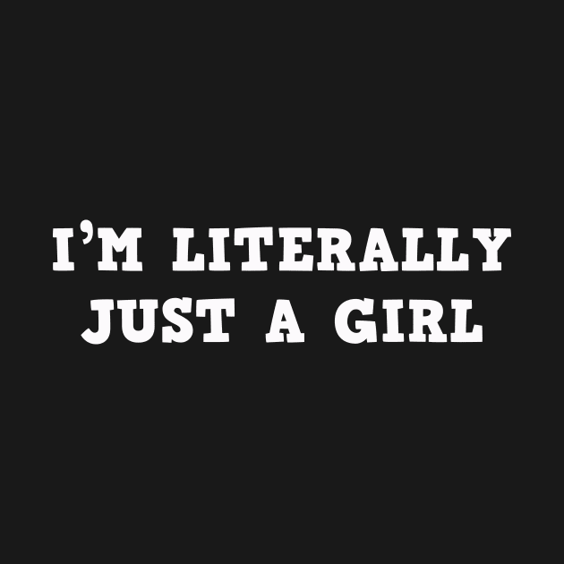 I'm Literally Just A Girl Girls Quotes by mayamaternity