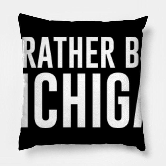 I D Rather Be In Michigan Michigan Love Pillow Teepublic