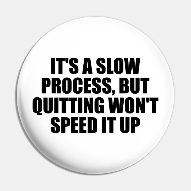 It's a slow process, but quitting won't speed it up Pin by D1FF3R3NT