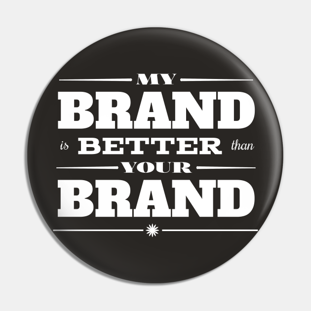 My Brand is Better than Your Brand No Logo Pin TeePublic