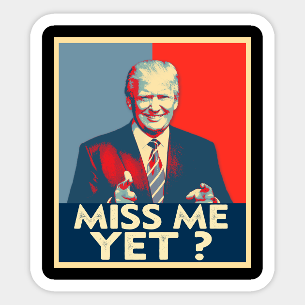 Miss Me Yet Funny Trump Is Still My President Gift - Funny Trump Gifts - Sticker | TeePublic Miss Me Yet Funny Trump Is Still My President Gift - Funny Trump Gifts - Sticker | TeePublic