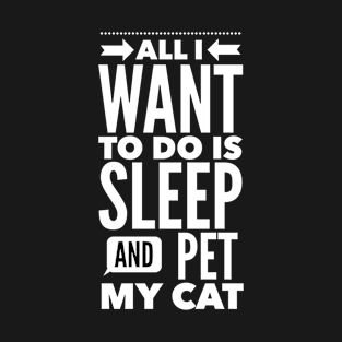 All I want to do is sleep and pet my cat T-Shirt